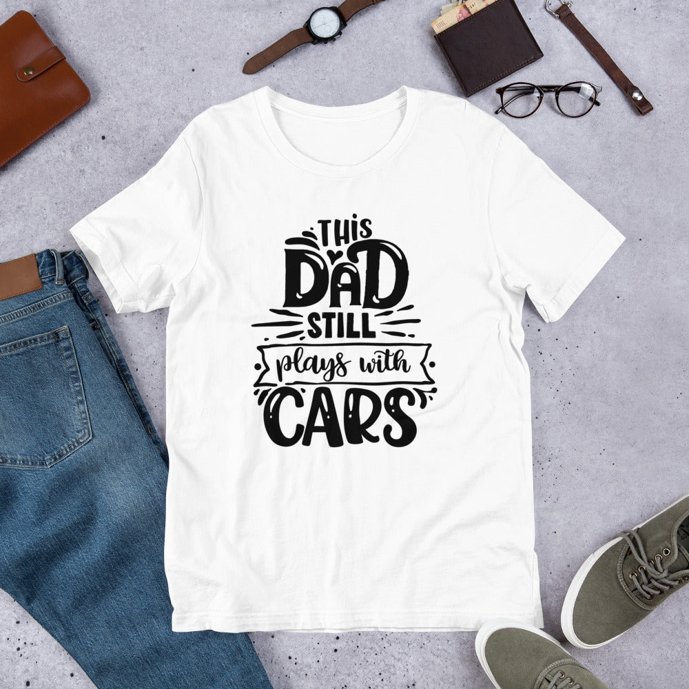 This Dad Still Plays With Cars- T-Shirt