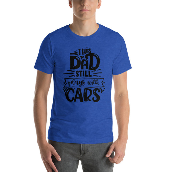 This Dad Still Plays With Cars- T-Shirt