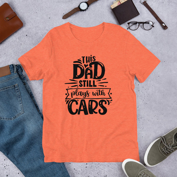 This Dad Still Plays With Cars- T-Shirt