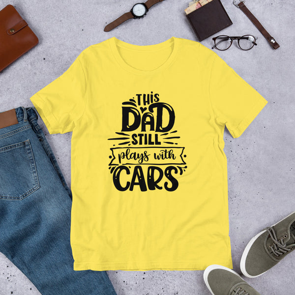 This Dad Still Plays With Cars- T-Shirt