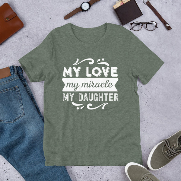 My Love My Miracle My Daughter- T-Shirt