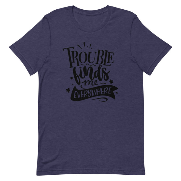 Trouble Finds Me Everywhere-Women's T-Shirt