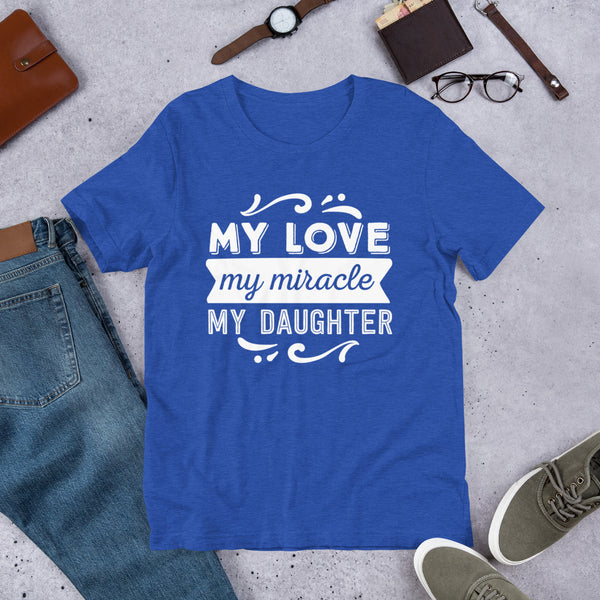 My Love My Miracle My Daughter- T-Shirt