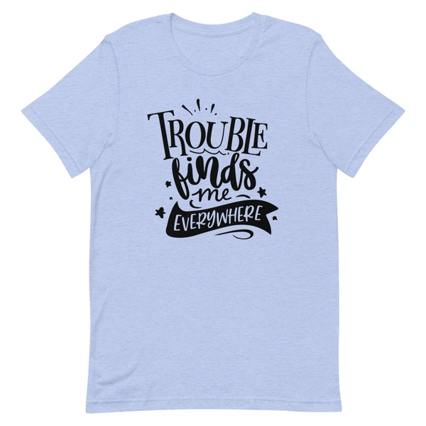 Trouble Finds Me Everywhere-Women's T-Shirt