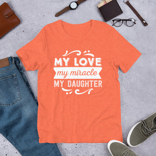 My Love My Miracle My Daughter- T-Shirt