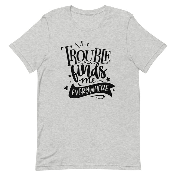 Trouble Finds Me Everywhere-Women's T-Shirt