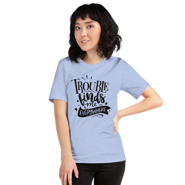 Trouble Finds Me Everywhere-Women's T-Shirt