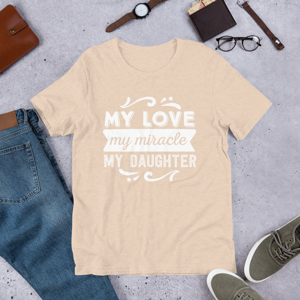 My Love My Miracle My Daughter- T-Shirt